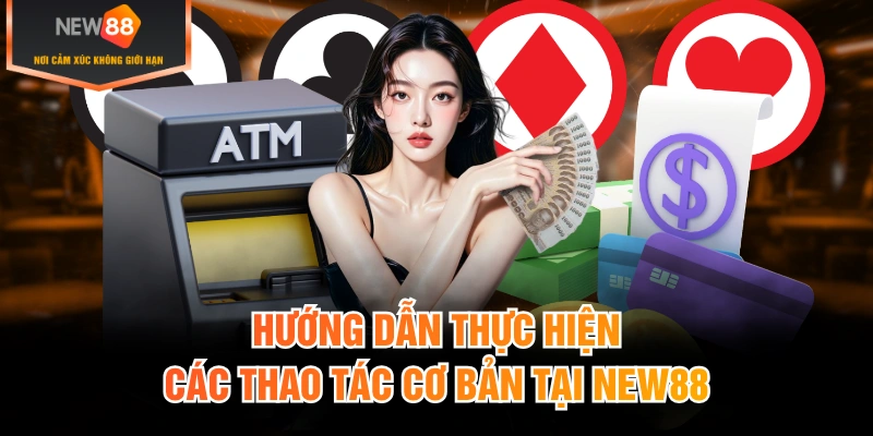 Hướng dẫn thực hiện các thao tác cơ bản tại New88